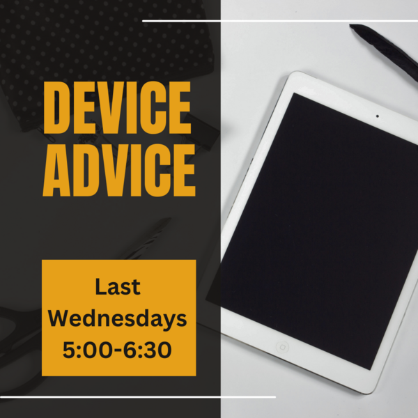 Photo of tablet with text: Device Advice, Last Wednesdays 5:00-6:30pm